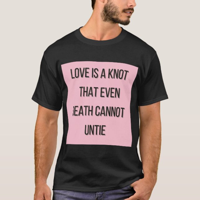 Liebe ist ein Knoten, den selbst der Tod nicht lös T-Shirt (Vorderseite)