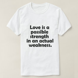 Liebe ist eine mögliche Stärke bei einer tatsächli T-Shirt