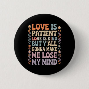 Liebe ist geduldige Liebe ist nett, aber du wirst Button