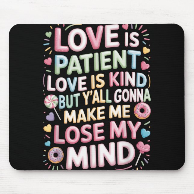 Liebe ist geduldige Liebe ist nett, aber du wirst  Mousepad (Vorne)