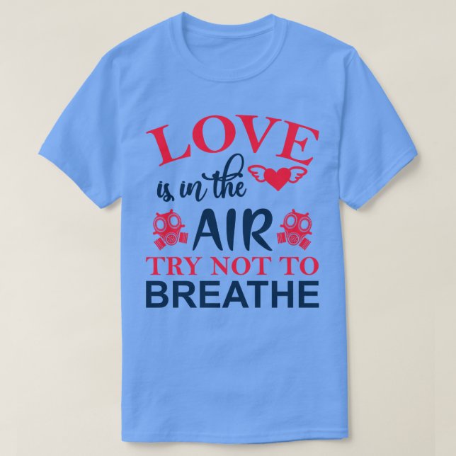 Liebe ist in der Luft Versuch nicht zu atmen T-Shirt (Design vorne)