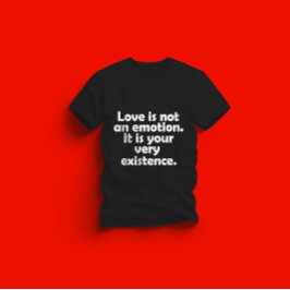 Liebe ist kein Gefühl. Es ist Ihre Existenz T-Shirt