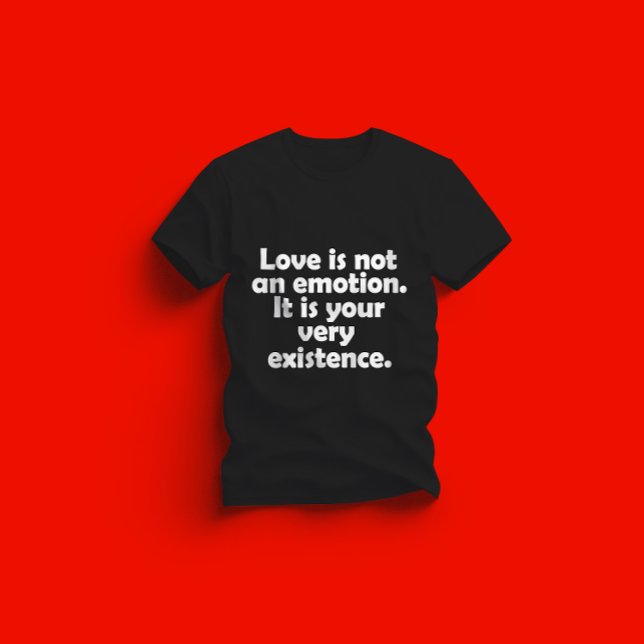 Liebe ist kein Gefühl. Es ist Ihre Existenz T-Shirt (Von Creator hochgeladen)