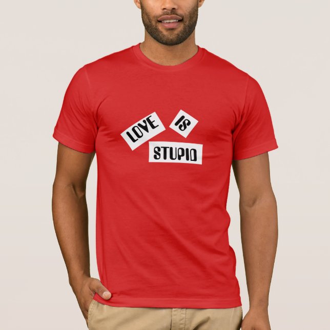 Liebe ist stupider T - Shirt (Vorderseite)