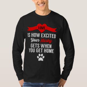 Liebe ist, wie aufgeregt Ihre Huskyschuhe, wenn Si T-Shirt