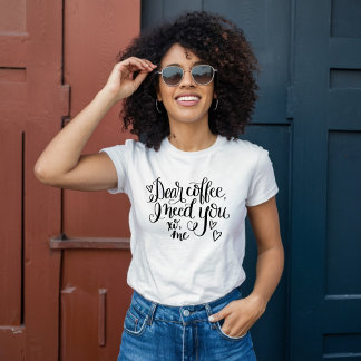 Liebe Kaffee, ich brauche dich T-Shirt