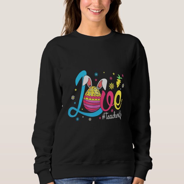 Liebe Lehrer Leben Niedlich Bunny Egg Jagen Ostern Sweatshirt (Vorderseite)
