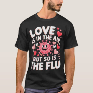 Liebe liegt in der Luft, aber auch die Grippe Lust T-Shirt
