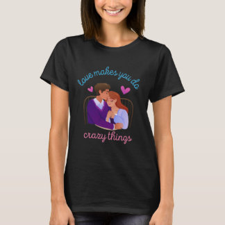 Liebe macht verrückte Sachen machen, weil sie Gefä T-Shirt
