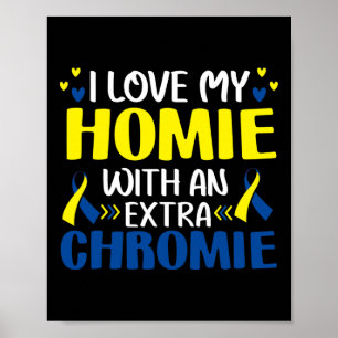 Liebe meinen Homie mit einem extra Chromie Trisomi Poster