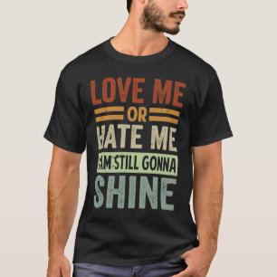 Liebe mich oder hasse mich, ich werde immer noch v T-Shirt