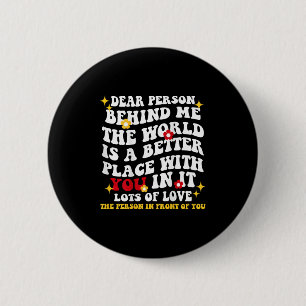 Liebe Person hinter mir Die Welt ist ein besserer Button