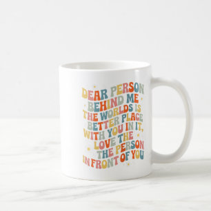 Liebe Person hinter mir Die Welt ist ein besserer Kaffeetasse