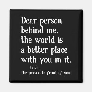 Liebe Person hinter mir Die Welt ist ein besserer Magnet
