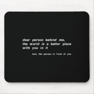 Liebe Person hinter mir Die Welt ist ein besserer Mousepad