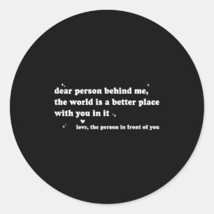 Liebe Person hinter mir Die Welt ist ein besserer Runder Aufkleber