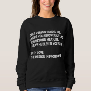 Liebe Person hinter mir Ich hoffe, du kennst Jesus Sweatshirt