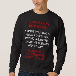Liebe Person hinter mir Ich hoffe, du kennst Jesus Sweatshirt