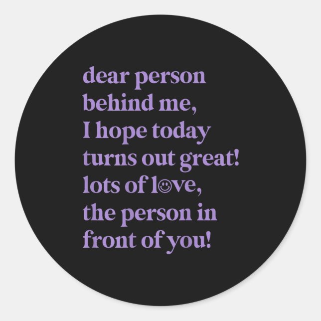 Liebe Person hinter mir Ich hoffe, heute wird groß Runder Aufkleber (Vorderseite)