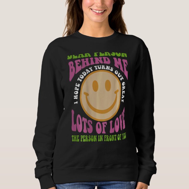 Liebe Person hinter mir Ich hoffe, heute wird groß Sweatshirt (Vorderseite)