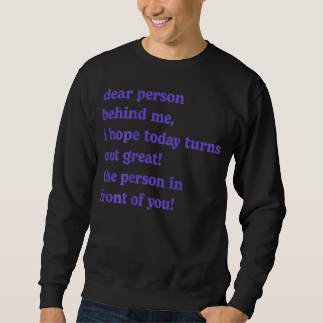 Liebe Person hinter mir Ich hoffe, heute wird groß Sweatshirt (Vorderseite)