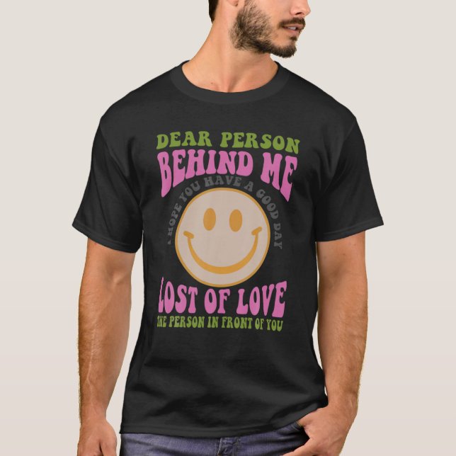 Liebe Person hinter mir Ich hoffe, Sie haben einen T-Shirt (Vorderseite)