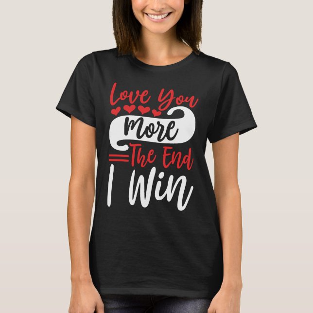 Liebe Sie mehr das Ende, das ich gewinne, lustige  T-Shirt (Vorderseite)