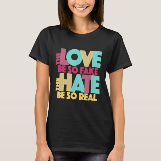 Liebe so Fake, das Hass ist so echter Zitat Song T-Shirt (Vorderseite)
