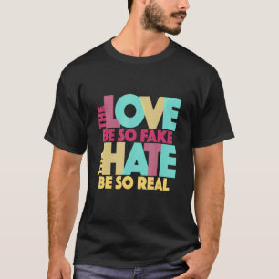 Liebe so Fake, das Hass ist so echter Zitat Song T-Shirt