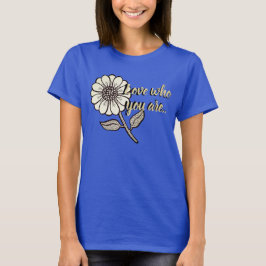 Liebe, wer Sie sind T-Shirt