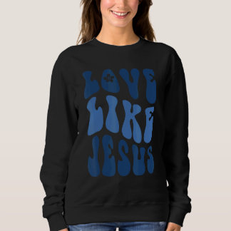 Liebe wie Jesus Religiöse Gott Christliche Worte A Sweatshirt