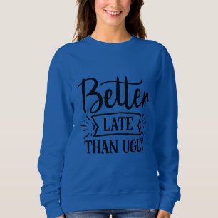 Lieber spät als hässlich sweatshirt