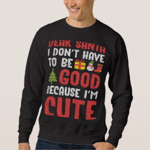 Lieber Weihnachtsmann, ich muss nicht gut sein, ic Sweatshirt