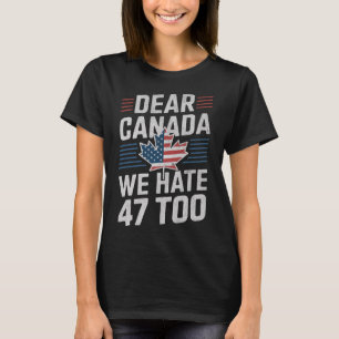Liebes Kanada Wir hassen 47 auch Anti-Trump-Politi T-Shirt