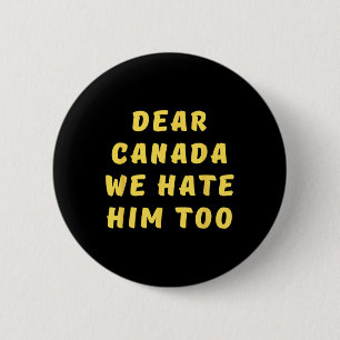 Liebes Kanada, wir hassen ihn auch Anti-Trump-Poli Button