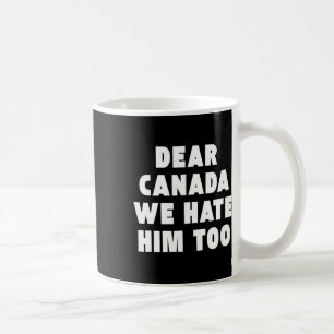 Liebes Kanada, wir hassen ihn auch Anti-Trump Poli Kaffeetasse