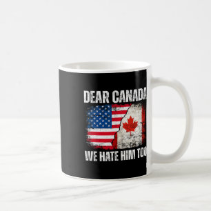 Liebes Kanada Wir hassen ihn auch Anti-Trump-Polit Kaffeetasse
