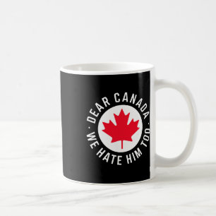 Liebes Kanada Wir hassen ihn auch Anti-Trump-Polit Kaffeetasse