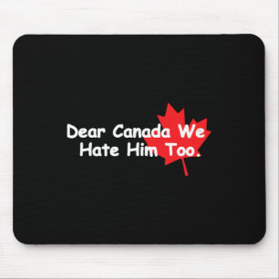 Liebes Kanada Wir hassen ihn auch Anti-Trump-Polit Mousepad