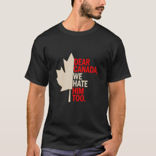 Liebes Kanada Wir Hassen Ihn Auch Lustiger Politis T-Shirt