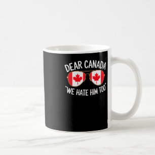 Liebes Kanada Wir Hassen Ihn Auch Trump Politische Kaffeetasse
