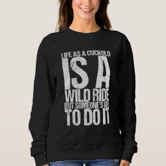 Life As A Cuckold Is A Wild Ride But Someone's Got Sweatshirt