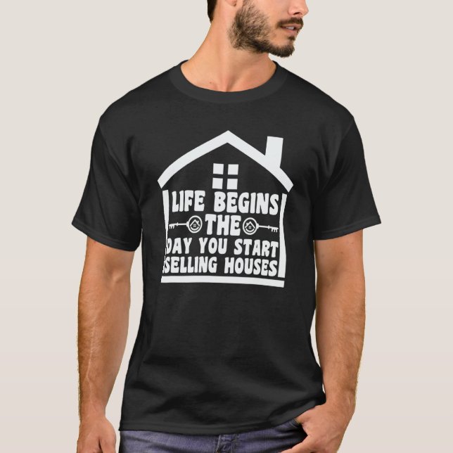 life begins the day selling houses house real esta T-Shirt (Vorderseite)
