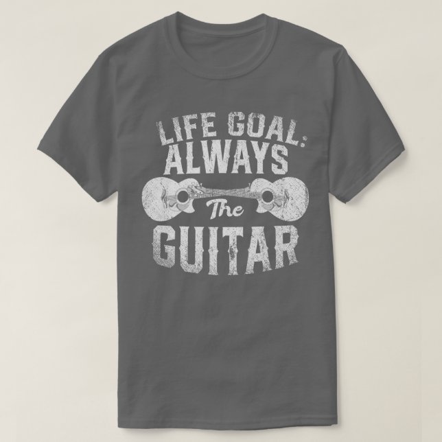 Life Goal Always The Guitar Music Funny Acoustic G T-Shirt (Design vorne)