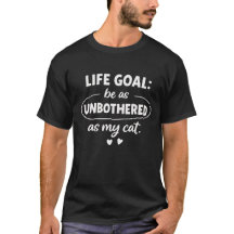 Life Goal Be As Unbothered As My Cat T-Shirt