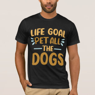 Life Goal Pet Alle Hunde Shirt Funny Dog Liebhaber