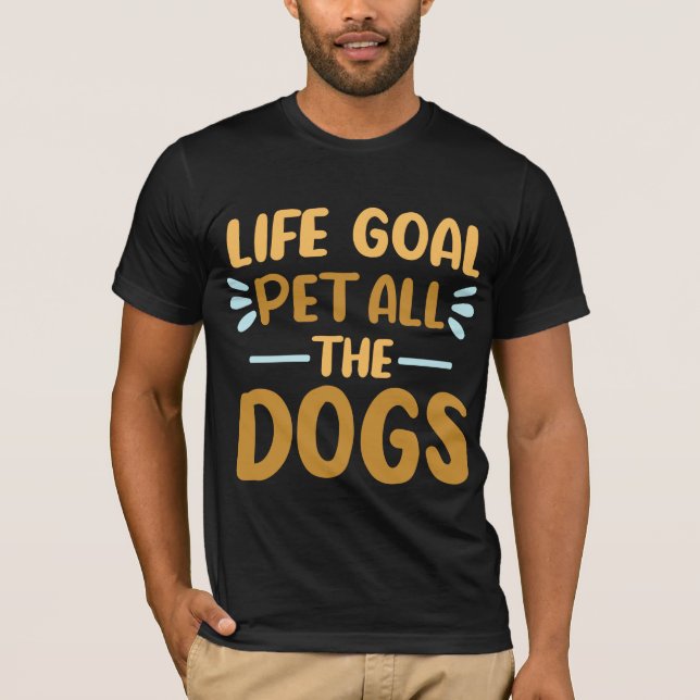 Life Goal Pet Alle Hunde Shirt Funny Dog Liebhaber (Vorderseite)