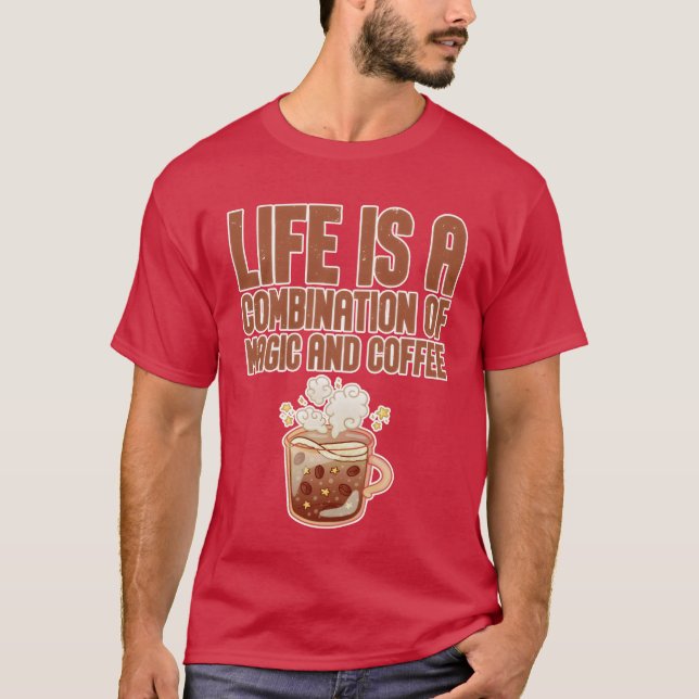 Life Is A Combination Of Magic And Coffee friend T-Shirt (Vorderseite)