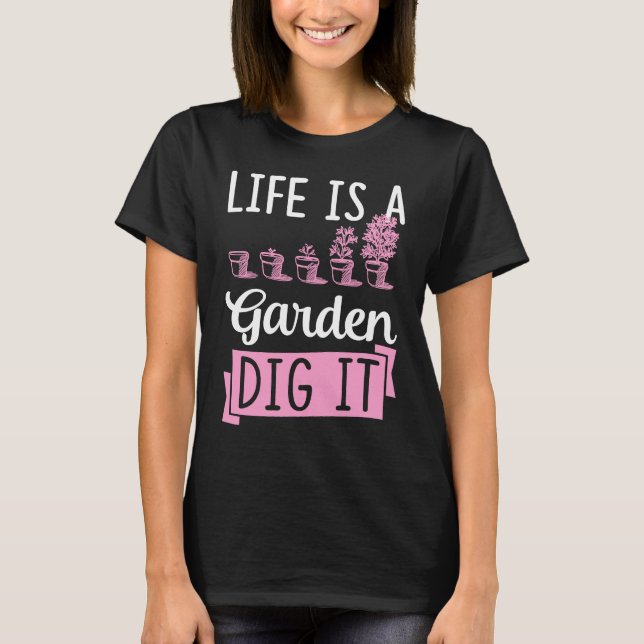 Life Is A Garden Dig It Gardening Joke Pun T-Shirt (Vorderseite)