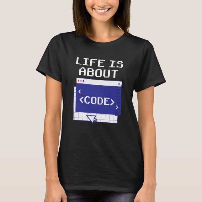 Life Is About Code Sayings Programmer Coder Coding T-Shirt (Vorderseite)